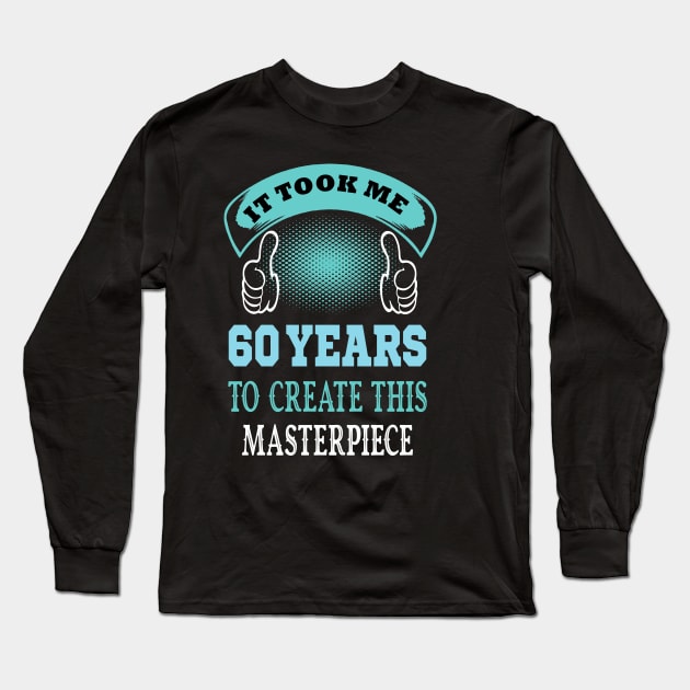 It took me 60 years to create this master piece...60th years old gift idea Long Sleeve T-Shirt by DODG99